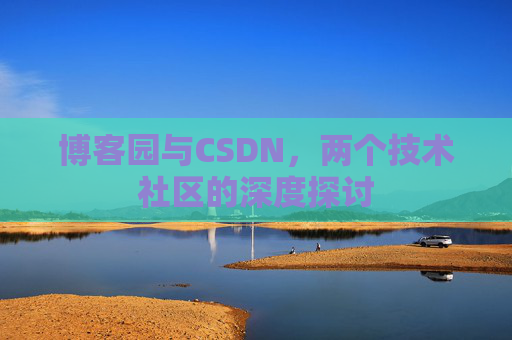 博客园与CSDN,两个技术社区的深度探讨